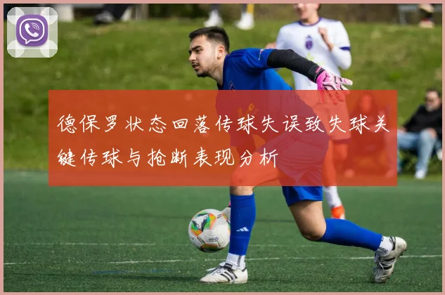 德保罗状态回落传球失误致失球关键传球与抢断表现分析