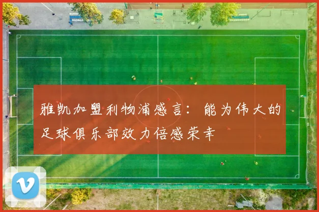 雅凯加盟利物浦感言：能为伟大的足球俱乐部效力倍感荣幸