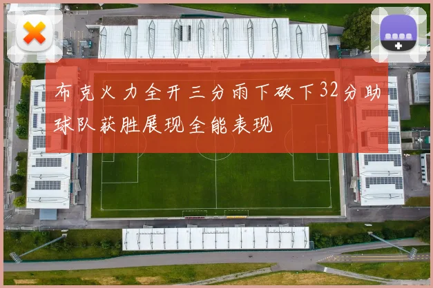 布克火力全开三分雨下砍下32分助球队获胜展现全能表现